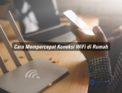 Cara Mempercepat Koneksi WiFi di Rumah