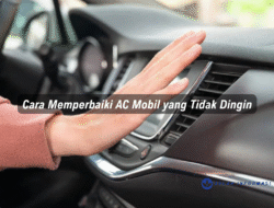 Cara Memperbaiki AC Mobil yang Tidak Dingin