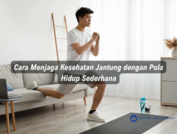 Cara Menjaga Kesehatan Jantung dengan Pola Hidup Sederhana